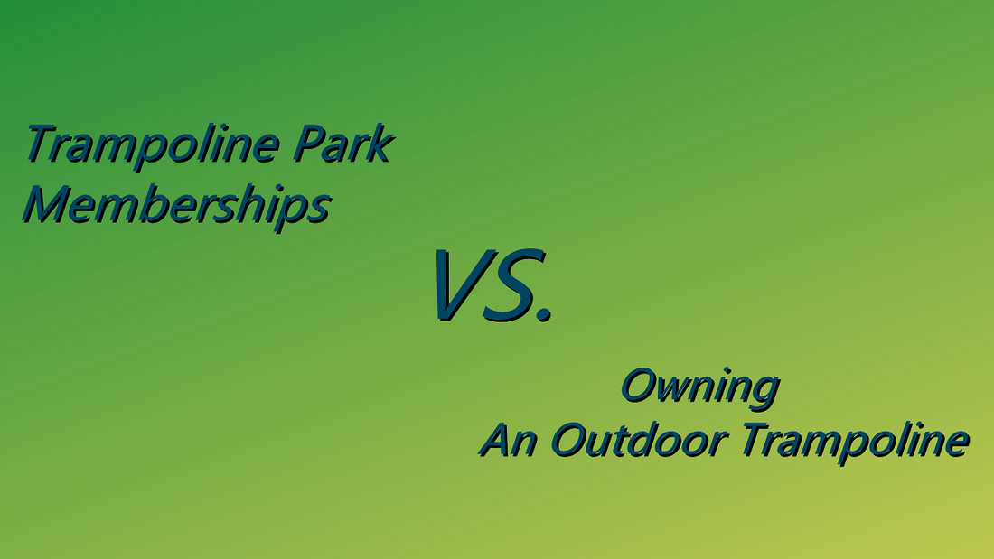 which is better, trampoline park memberships vs. owning an outdoor trampoline
